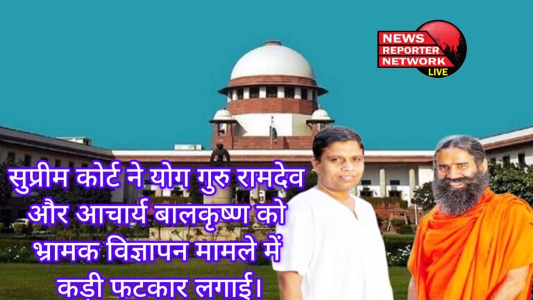 नई दिल्ली। सुप्रीम कोर्ट ने योग गुरु रामदेव और पतंजलि आयुर्वेद के प्रबंध निदेशक आचार्य बालकृष्ण को भ्रामक विज्ञापन मामले में कड़ी फटकार लगाई।