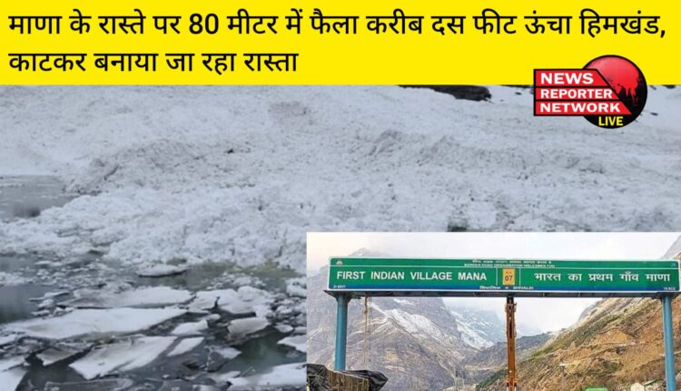 देश के प्रथम गांव माणा के पास बदरीनाथ हाईवे पर आए हिमखंड को हटाने का काम जोरों पर, यहां करीब 80 मीटर में फैला यह हिमखंड करीब 10 फीट ऊंचा है।