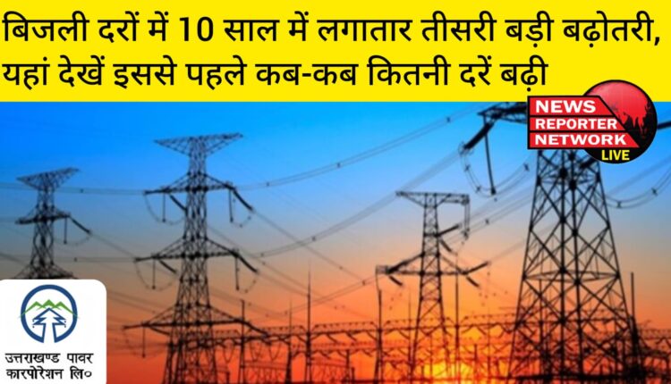 उत्तराखंड में पिछले 10 वर्ष में इस वर्ष बिजली दरों में लगातार तीसरी बड़ी बढ़ोतरी हुई, यहां देखें इससे पहले कब कितनी दरें बढ़ी