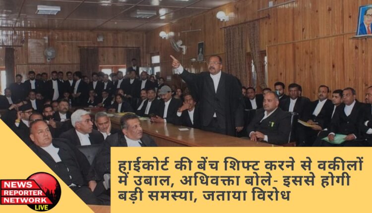 हाईकोर्ट की बेंच शिफ्ट करने से अधिवक्ता भड़क गए, वकीलों ने बोला- इससे होगी बड़ी समस्या, विरोध भी जताया