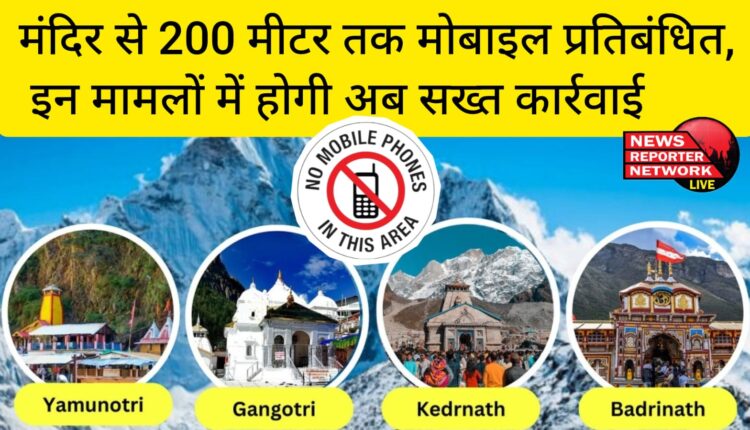चारधाम यात्रा को लेकर एक बड़ा अपडेट : मंदिर से 200 मीटर तक मोबाइल प्रतिबंधित, मुख्य सचिव राधा रतूड़ी ने इस संबंध में दिशा -निर्देश भी जारी किये