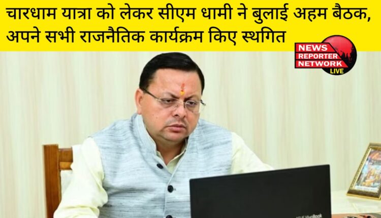 सीएम पुष्कर सिंह धामी ने अपने सभी राजनैतिक कार्यक्रम स्थगित कर चारधाम यात्रा को लेकर एक अहम बैठक बुलाई