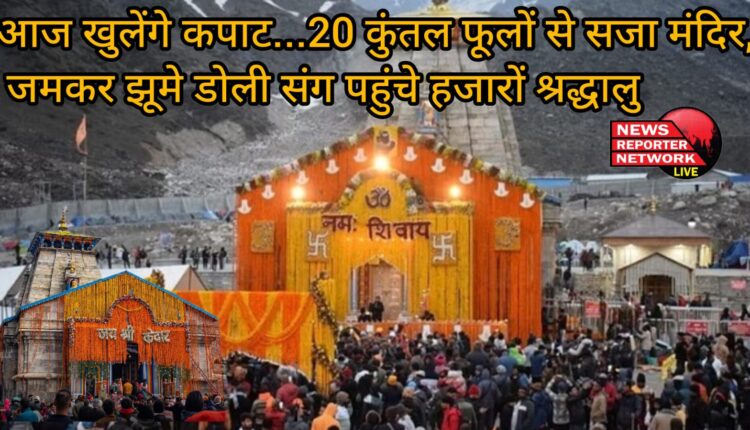 केदारनाथ धाम के कपाट आज सुबह शुभ लग्न पर 7 बजे श्रद्धालुओं के लिए खोल दिए, देर शाम तक 16 हजार से अधिक श्रद्धालु पहुंचे
