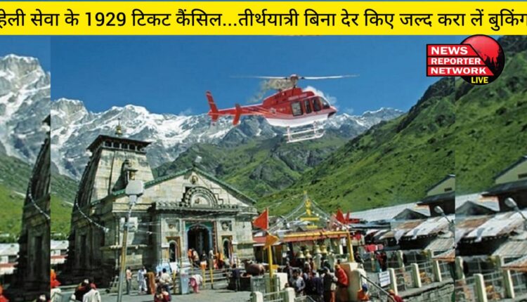 केदारनाथ धाम की हेली सेवा बुकिंग के लिए 10 मई से 20 जून और 15 सितंबर से 31 अक्तूबर के 1929 टिकट कैंसिल, तीर्थयात्री बिना देर किए जल्द ही करा लें बुकिंग