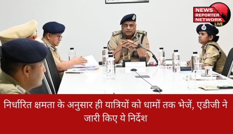 एडीजी कानून व्यवस्था एपी अंशुमान ने चारधाम से संबंधित सभी जिला प्रभारियों से धामों की क्षमता के अनुसार ही यात्रियों को आगे की ओर भेजने के निर्देश