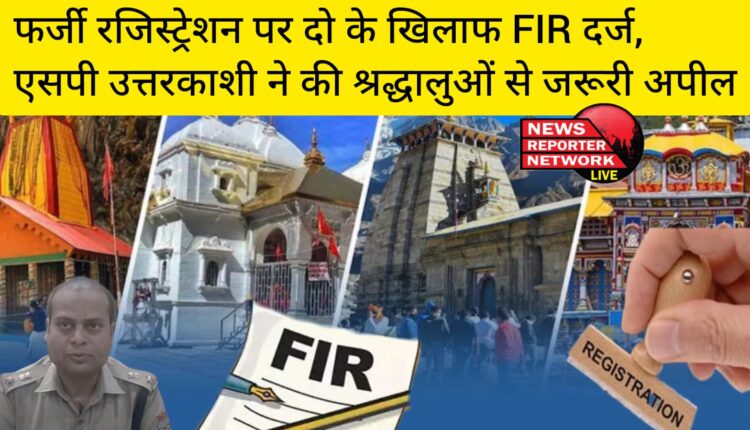 चारधाम यात्रा में फर्जी रजिस्ट्रेशन पर दो के खिलाफ FIR दर्ज, एसपी उत्तरकाशी अर्पण यदुवंशी ने की श्रद्धालुओं से जरूरी अपील