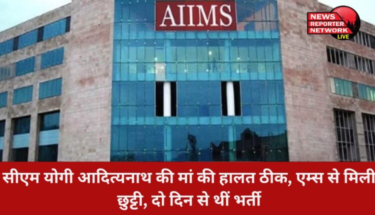 उत्तर प्रदेश के सीएम योगी आदित्यनाथ की मां सावित्री देवी को आज एम्स से छुट्टी, दो दिन से थीं भर्ती