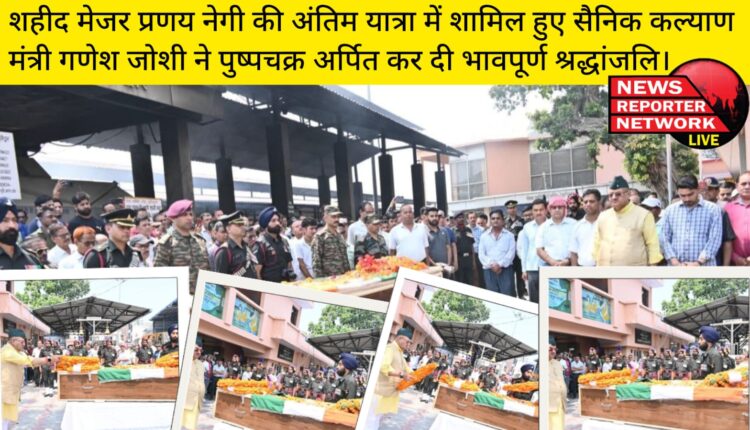 शहीद मेजर प्रणय नेगी की अंतिम यात्रा में शामिल हुए सैनिक कल्याण मंत्री गणेश जोशी ने पुष्पचक्र अर्पित कर दी भावपूर्ण श्रद्धांजलि।