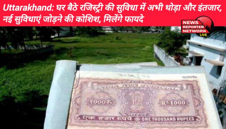 वर्चुअल रजिस्ट्री करने के लिए प्रदेश सरकार ने बेशक अपने नियमों में प्रावधान कर दिया है, लेकिन घर बैठे मिलने वाली इस नई व्यवस्था के लिए अभी और थोड़ा सा इंतजार है