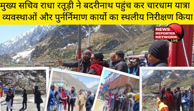 मुख्य सचिव राधा रतूड़ी ने बदरीनाथ पहुंच कर चारधाम यात्रा व्यवस्थाओं और पुर्नर्निमाण कार्यो का स्थलीय निरीक्षण किया।
