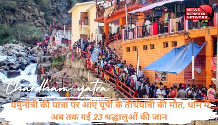 यमुनोत्री धाम की यात्रा पर आए एक श्रद्धालु की मौत, धाम में जान गंवाने वाले यात्रियों की संख्या 23 पहुंच गई