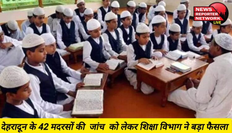 देहरादून के 42 मदरसों की जांच को लेकर शिक्षा विभाग ने बड़ा फैसला