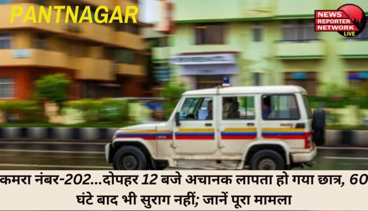 जीबी पंत कृषि एवं प्रौद्योगिकी विवि परिसर के शिवालिक भवन छात्रावास कमरा नंबर-202, दोपहर 12 बजे अचानक लापता हो गया छात्र, 60 घंटे बाद भी सुराग नहीं; जानें पूरा मामला