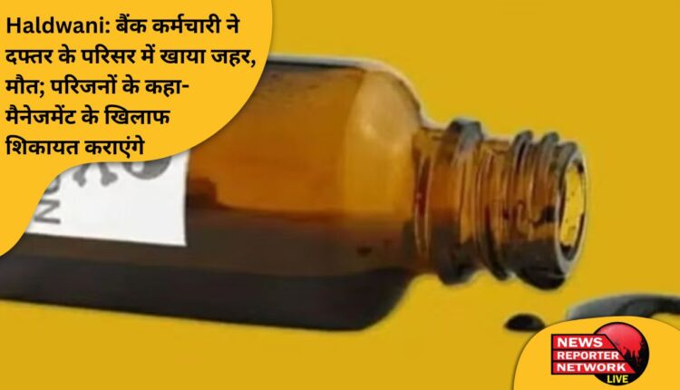 अल्मोड़ा बैंक कर्मचारी ने दफ्तर परिसर में खाया जहर, मौत; परिजनों के कहा- मैनेजमेंट के खिलाफ शिकायत कराएंगे