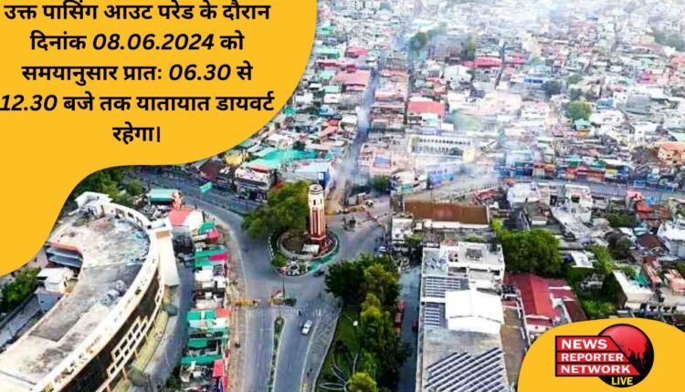उक्त पासिंग आउट परेड के दौरान दिनांक 08.06.2024 को समयानुसार प्रातः 06.30 से 12.30 बजे तक यातायात डायवर्ट रहेगा।