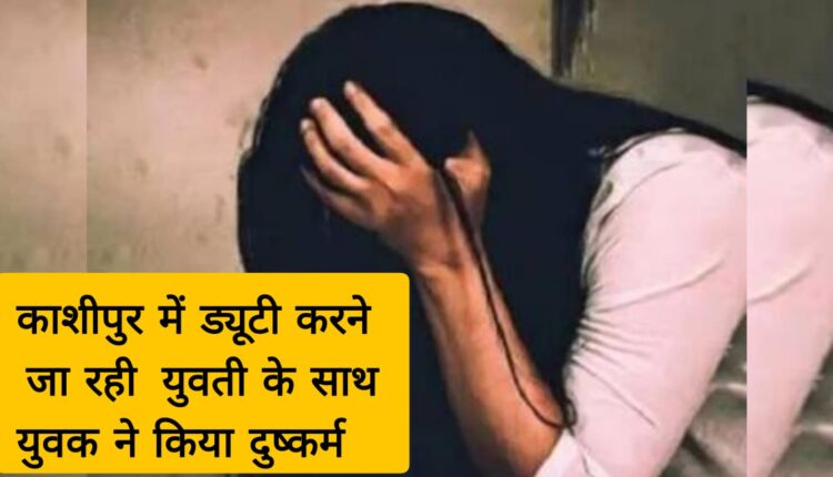 Young man raped a girl who was going for duty in Kashipur