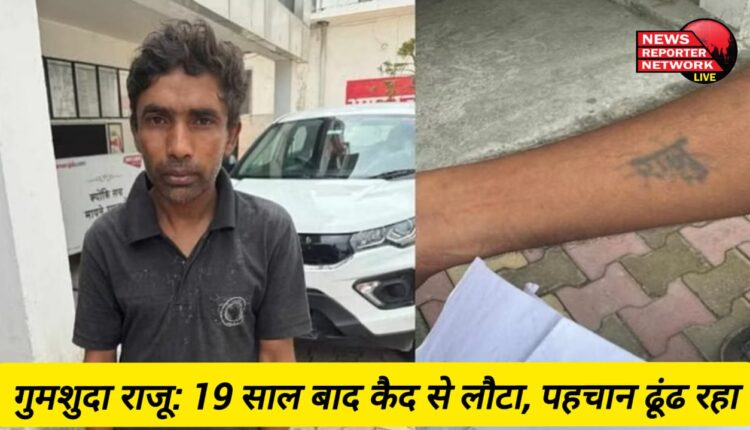 गुमशुदा राजू: 19 साल बाद कैद से लौटा, पहचान ढूंढ रहा