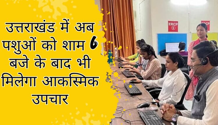 उत्तराखंड में अब पशुओं को शाम 6 बजे के बाद भी मिलेगा आकस्मिक उपचार