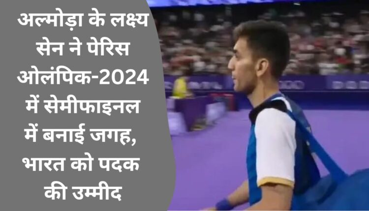 Almora's Lakshya Sen makes it to the semi-finals in Paris Olympics-2024, India hopeful of medal