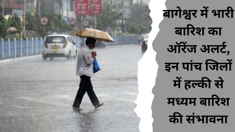 Orange alert of heavy rain in Bageshwar, possibility of light to moderate rain in these five districts