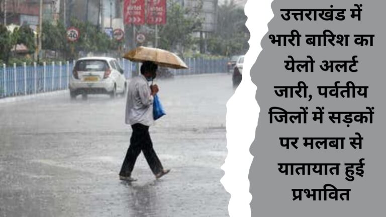 Yellow alert issued for heavy rain in Uttarakhand, traffic affected due to debris on roads in hilly districts