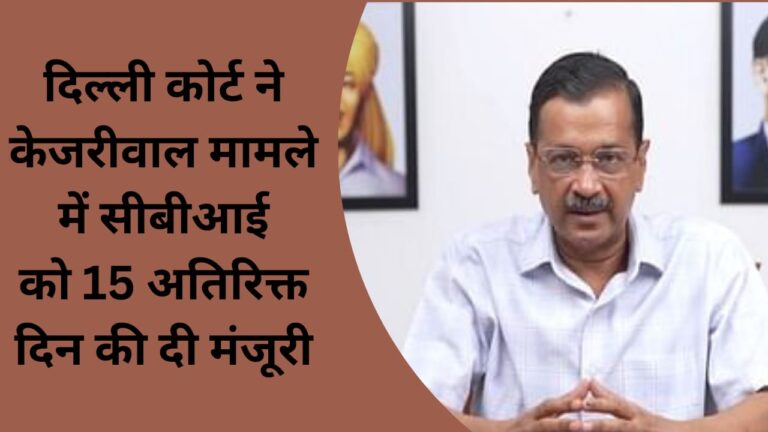 Delhi Court grants 15 additional days to CBI in Kejriwal case
