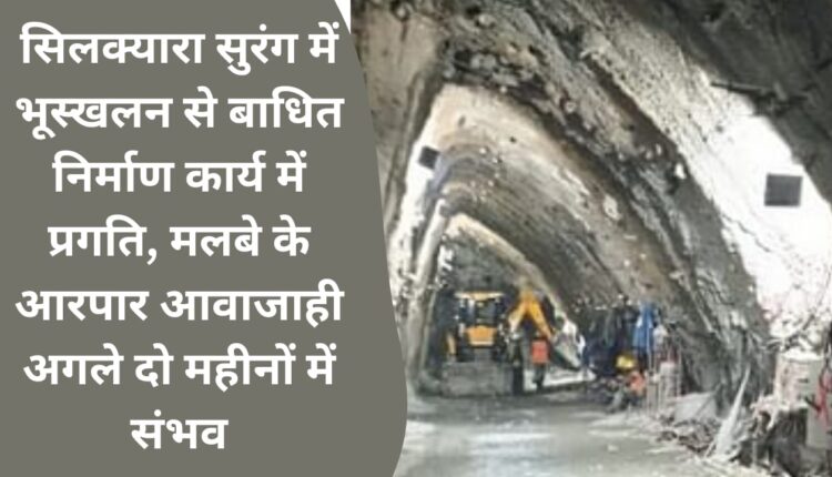 Progress in construction work disrupted by landslide in Silkyara Tunnel, movement across debris possible in next two months