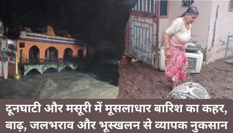 Torrential rains wreak havoc in Doonghati and Mussoorie, causing widespread damage due to floods, waterlogging and landslides.