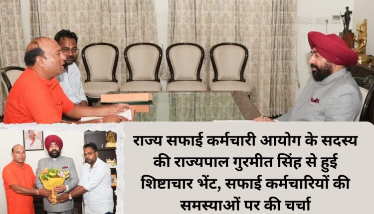 Member of State Safai Karmachari Commission had a courtesy call on Governor Gurmeet Singh, discussed the problems of Safai Karmacharis.