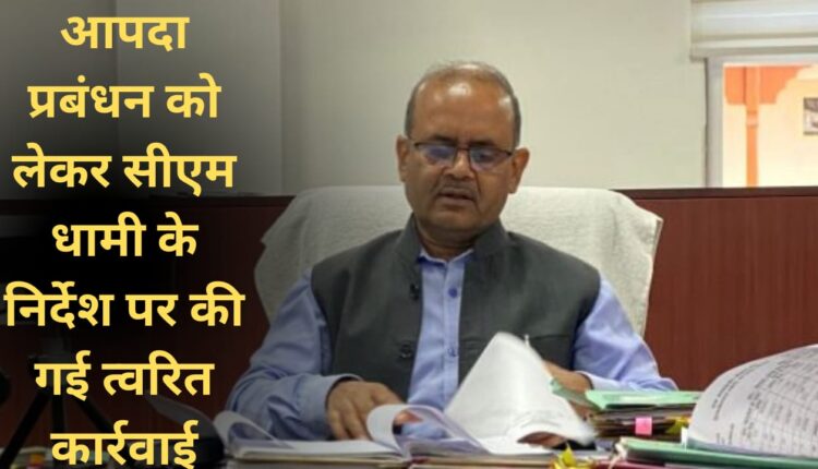 Immediate action taken on the instructions of CM Dhami regarding disaster management