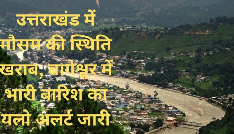 Weather condition worsens in Uttarakhand, yellow alert issued for heavy rain in Bageshwar
