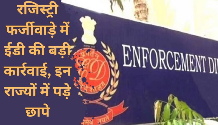 ED's big action in registry fraud, raids conducted in these states