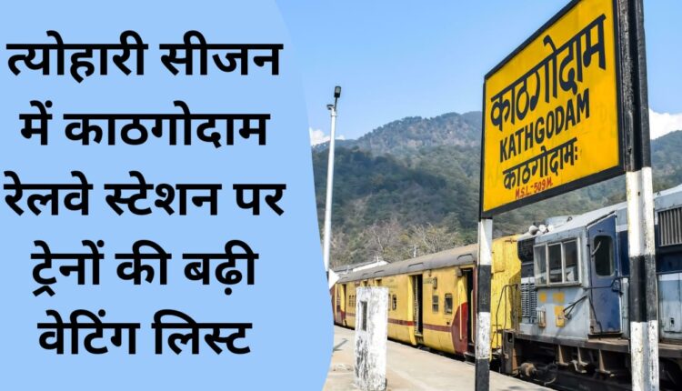 Waiting list of trains increased at Kathgodam railway station during festive season.