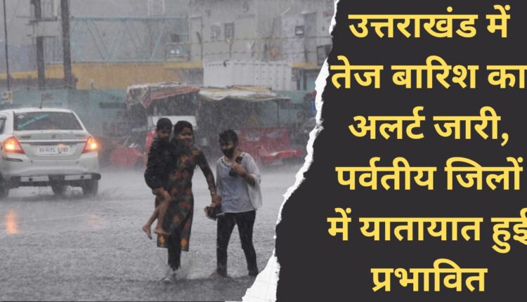 Heavy rain alert issued in Uttarakhand, traffic affected in hilly districts