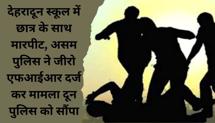 Student assaulted in Dehradun school, Assam Police registered zero FIR and handed over the case to Doon Police.