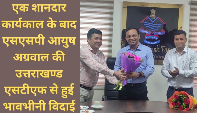 After a wonderful tenure, SSP Ayush Aggarwal bids emotional farewell to Uttarakhand STF.