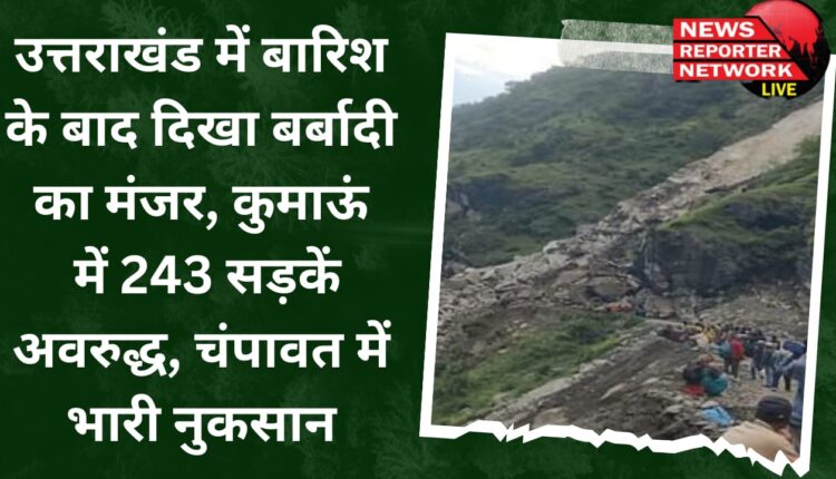 Scene of devastation seen after rain in Uttarakhand, 243 roads blocked in Kumaon, huge loss in Champawat
