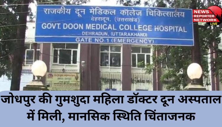 Missing woman from Jodhpur found in Doctor Doon Hospital, mental condition worrying