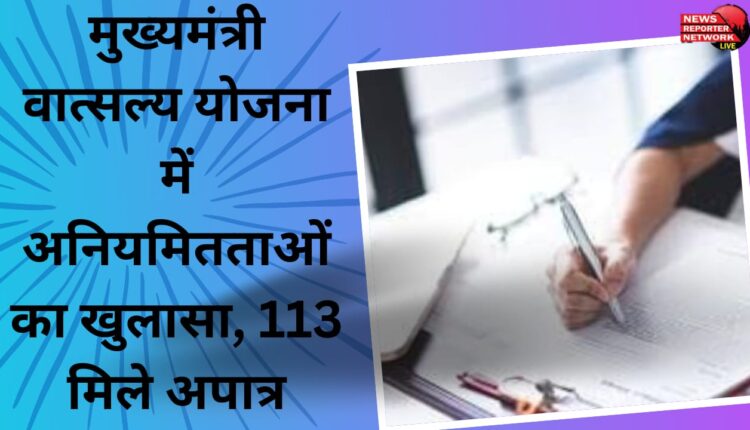 Irregularities exposed in Chief Minister Vatsalya Yojana, 113 found ineligible