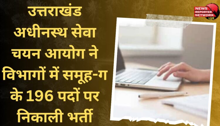 Uttarakhand Subordinate Services Selection Commission has issued recruitment for 196 Group C posts in departments.