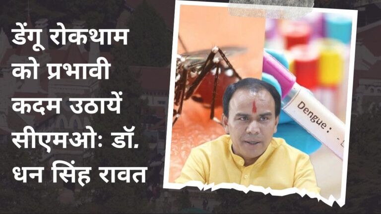 CMO should take effective steps to prevent dengue: Dr. Dhan Singh Rawat