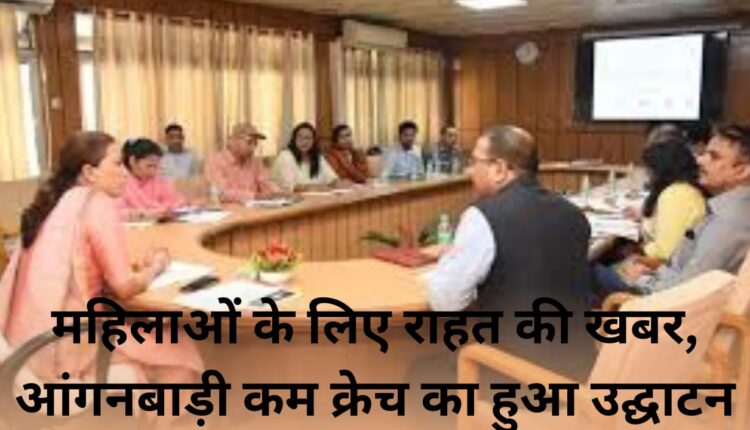 Relief news for women, Anganwadi cum crèche inaugurated