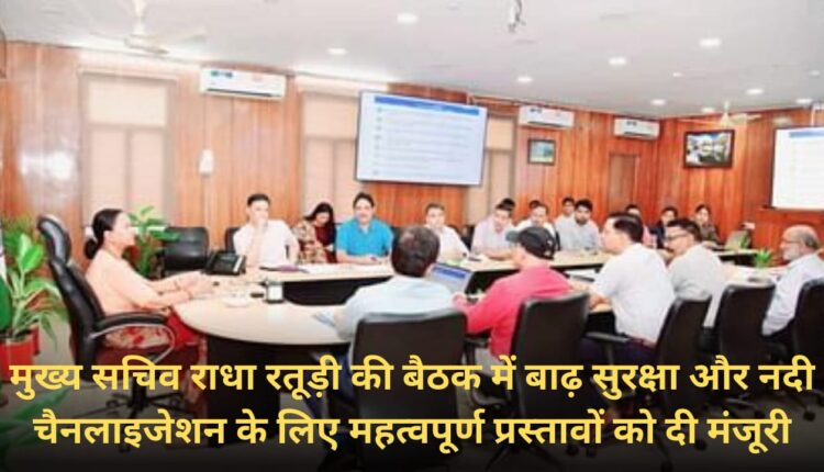Important proposals for flood protection and river channelization approved in the meeting of Chief Secretary Radha Raturi
