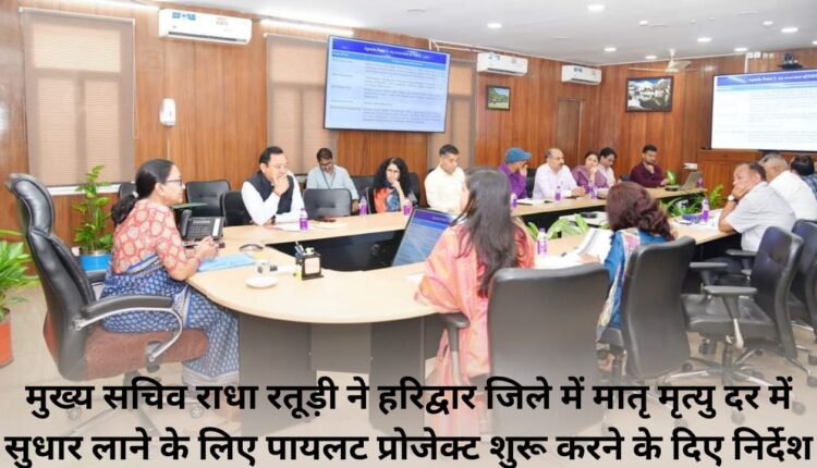 Chief Secretary Radha Raturi directed to start a pilot project to improve maternal mortality rate in Haridwar district.