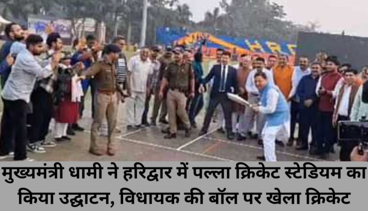 Chief Minister Dhami inaugurated Palla Cricket Stadium in Haridwar, played cricket on MLA's ball