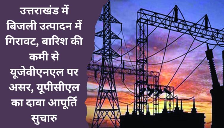 Decline in power generation in Uttarakhand, lack of rain affects UJVNL, UPCL claims supply is smooth