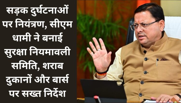 Control on road accidents, CM Dhami formed safety rules committee, strict instructions on liquor shops and bars.