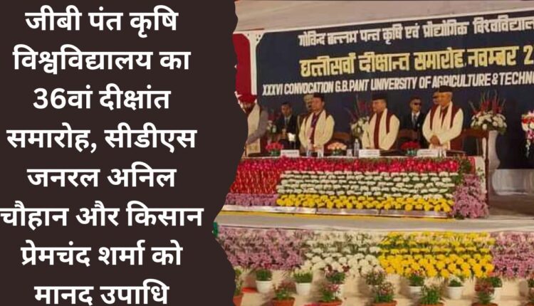 36th convocation of GB Pant Agricultural University, honorary degree to CDS General Anil Chauhan and farmer Premchand Sharma