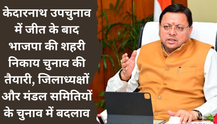 After victory in Kedarnath by-election, BJP's preparation for urban body elections, changes in the elections of district heads and divisional committees.