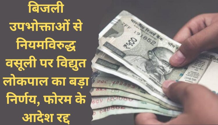 Big decision of Electricity Ombudsman on illegal recovery from electricity consumers, orders of Forum canceled